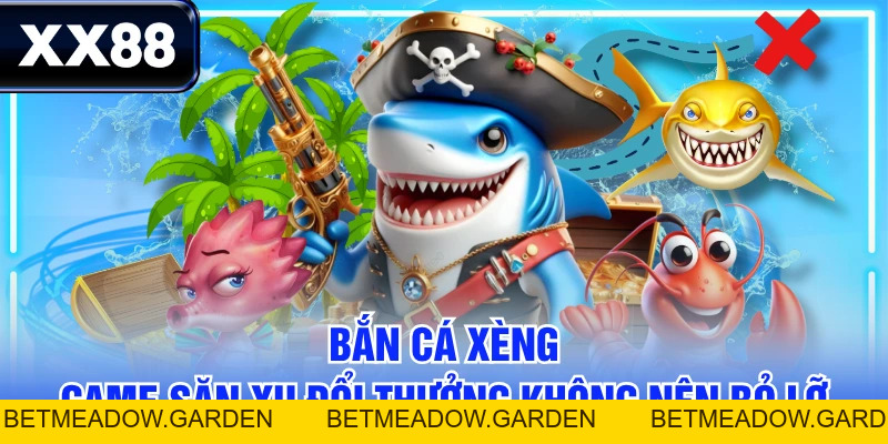 Bắn Cá Xèng - Game Săn Xu Đổi Thưởng Không Nên Bỏ lỡ - betmeadow